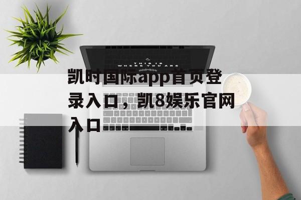 凯时国际app首页登录入口，凯8娱乐官网入口